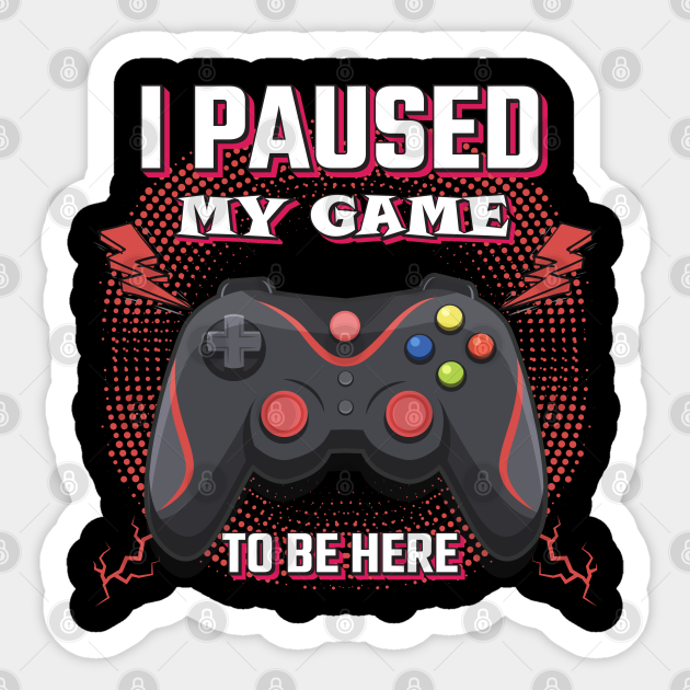 i had to pause my game to be here